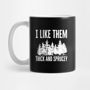 I Like Them Thick And Sprucey Mug